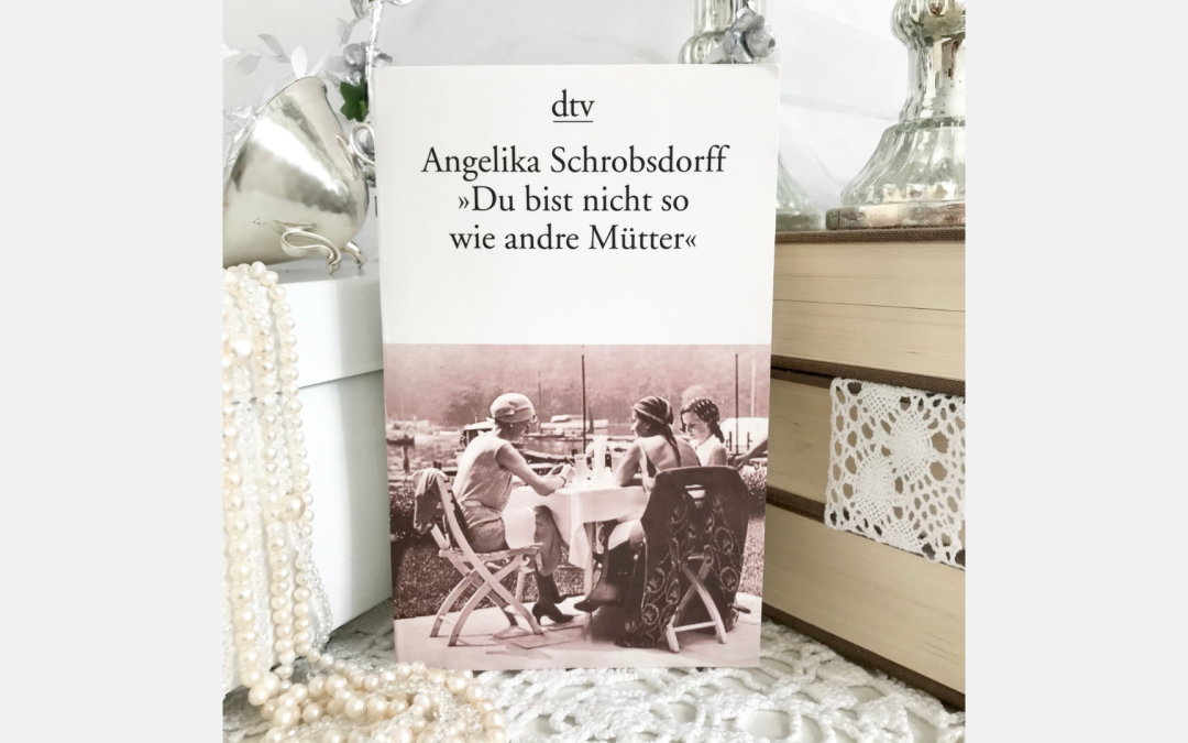 Angelika Schrobsdorff: „Du bist nicht so wie andre Mütter“